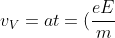 v_{V}=at=(\frac{eE}{m})(\frac{L}{v_{H}})\; \; \; \; \; \; \; (4)
